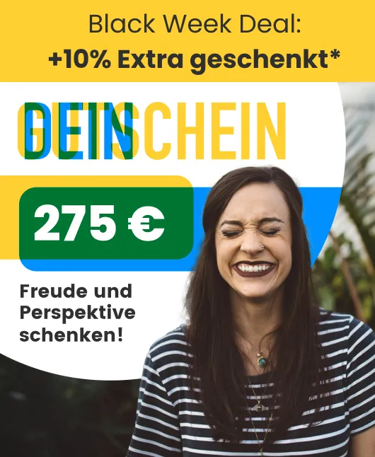 Black Week Deal: +10% Extra geschenkt* | Dein Gutschein | 275 €  Freude und  Perspektive schenken!